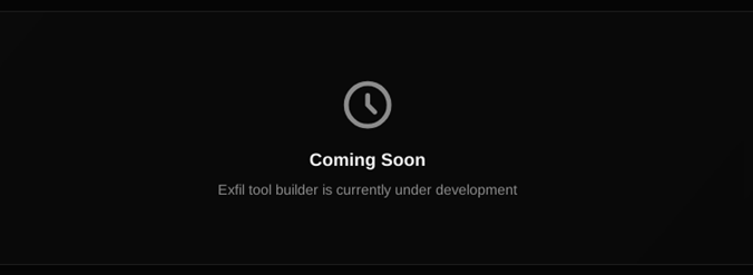 Figure 10. A ‘Coming soon’ message displayed under the exfiltration tool builder.